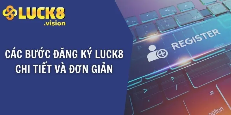 Các bước đăng ký LUCK8 chi tiết và đơn giản