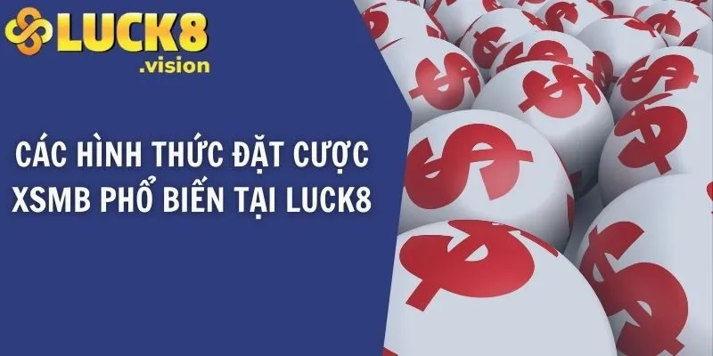 Các hình thức đặt cược XSMB phổ biến tại LUCK8
