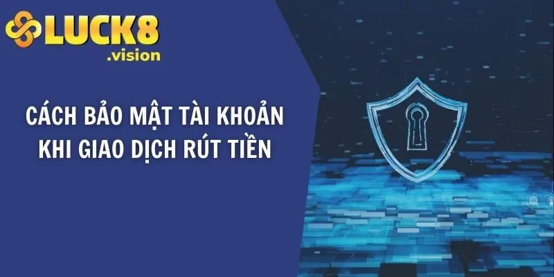 Cách bảo mật tài khoản khi giao dịch rút tiền