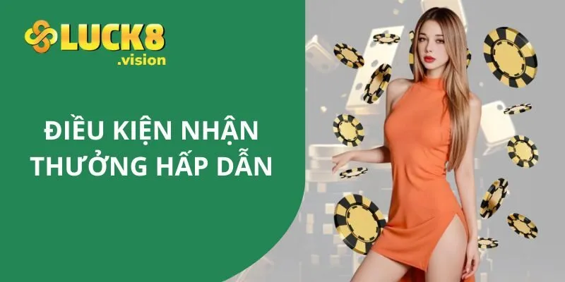 Điều kiện để nhận thưởng hấp dẫn tại LUCK8