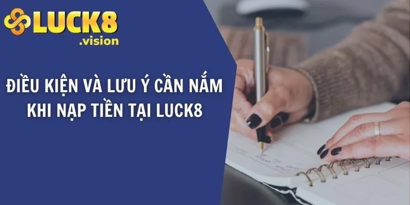 Điều kiện và lưu ý cần nắm khi nạp tiền tại LUCK8