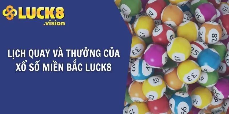 Lịch quay và thưởng của xổ số miền Bắc LUCK8