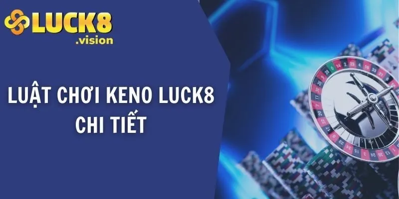Luật chơi Keno LUCK8 chi tiết