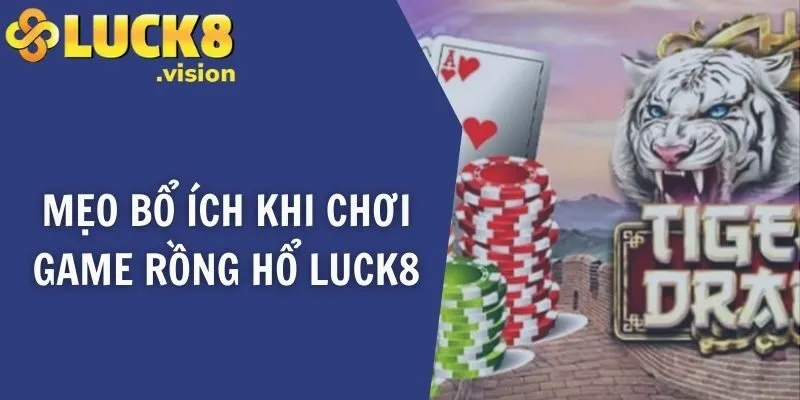 Mẹo bổ ích khi chơi game Rồng Hổ LUCK8