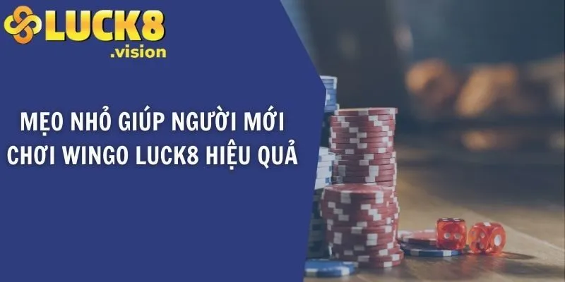 Mẹo nhỏ giúp người mới chơi Wingo LUCK8 hiệu quả