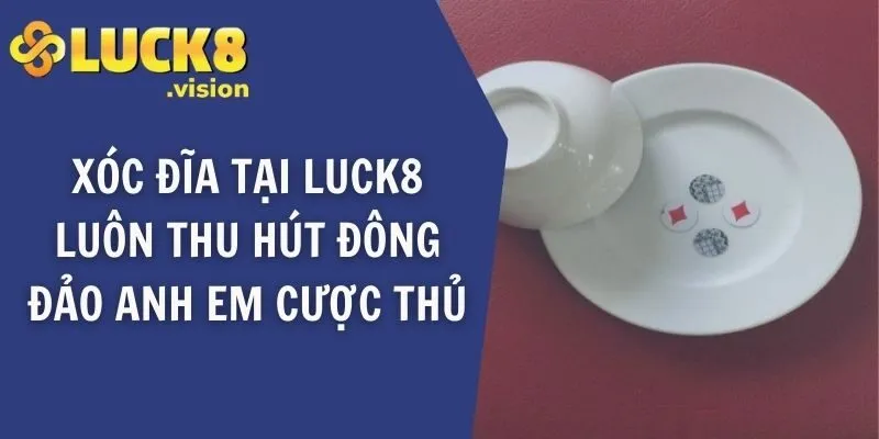 Xóc đĩa tại LUCK8 luôn thu hút đông đảo anh em cược thủ
