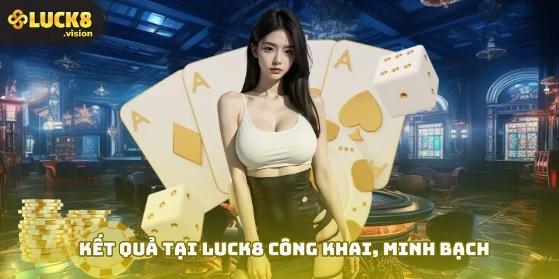 Kết quả tại LUCK8 công khai minh bạch