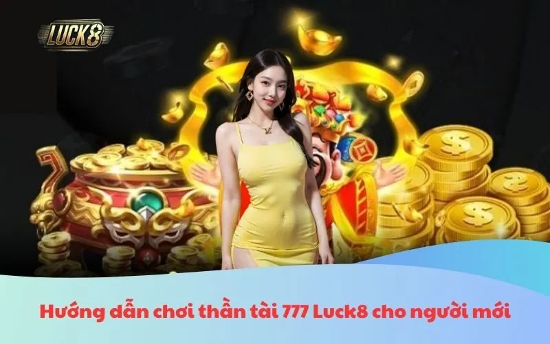 hướng dẫn chơi thần tài 777 luck8