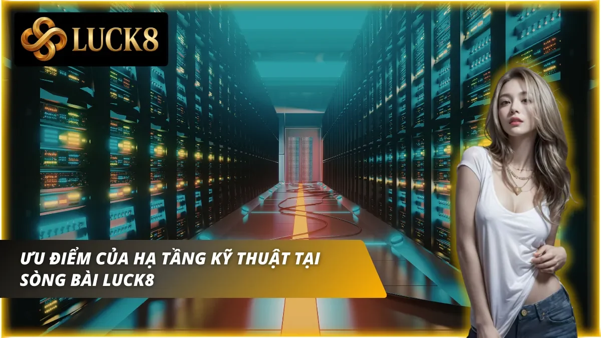 Ưu điểm của hạ tầng kỹ thuật tại sảnh Casino tại Luck8