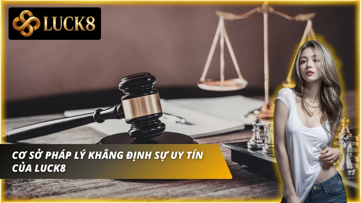 Cơ sở pháp lý quốc tế phá vỡ tin đồn Luck8 lừa đảo