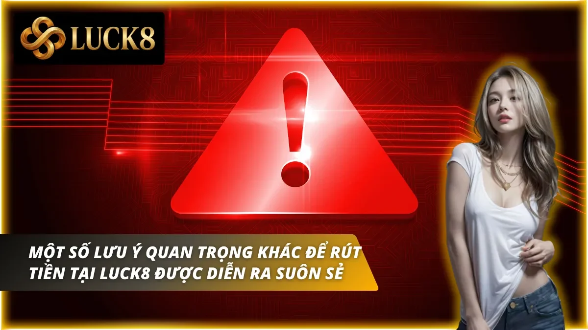 Những lưu ý quan trọng người chơi cần biết trước khi rút tiền Luck8