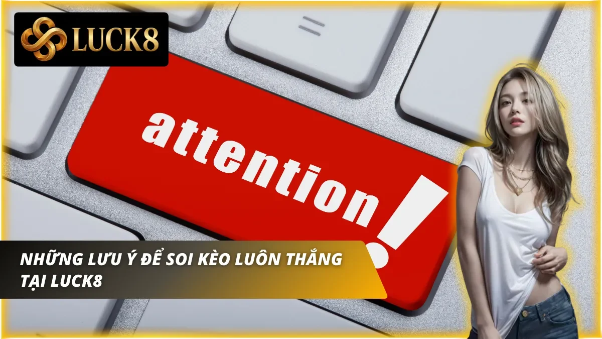 Những lưu ý mà người chơi khi tiến hành soi kèo Luck8 cần chú ý